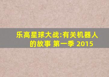 乐高星球大战:有关机器人的故事 第一季 2015